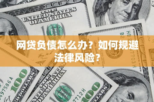 武汉网贷负债怎么办？如何规避法律风险？