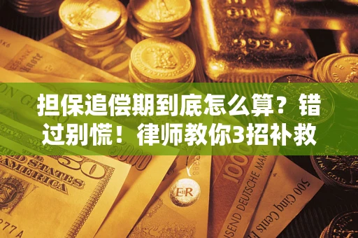 武汉担保追偿期到底怎么算？错过别慌！律师教你3招补救