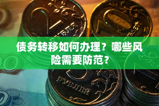 武汉债务转移如何办理？哪些风险需要防范？
