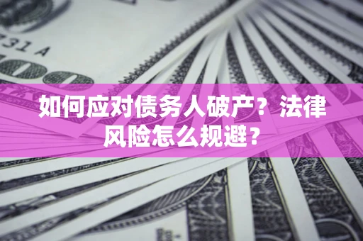 武汉如何应对债务人破产？法律风险怎么规避？