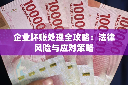 武汉企业坏账处理全攻略：法律风险与应对策略