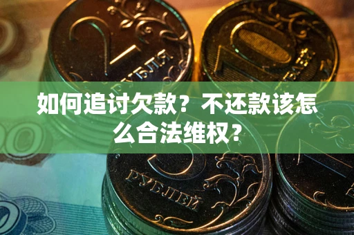 武汉如何追讨欠款？不还款该怎么合法维权？