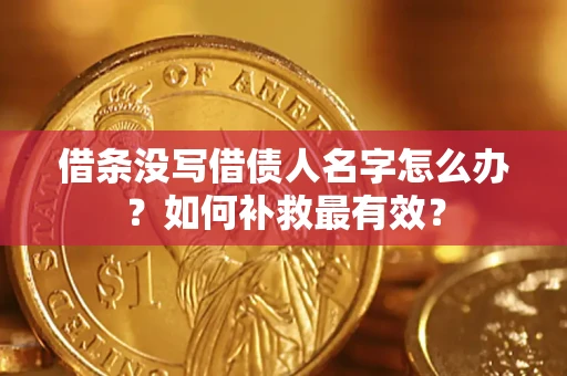 武汉借条没写借债人名字怎么办？如何补救最有效？