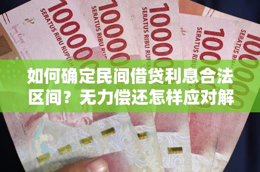武汉如何确定民间借贷利息合法区间？无力偿还怎样应对解决法门？