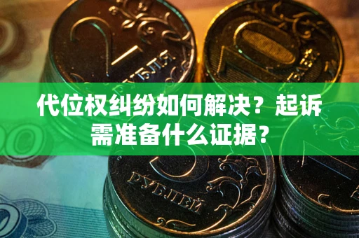 武汉代位权纠纷如何解决？起诉需准备什么证据？