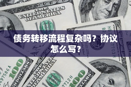 武汉债务转移流程复杂吗？协议怎么写？