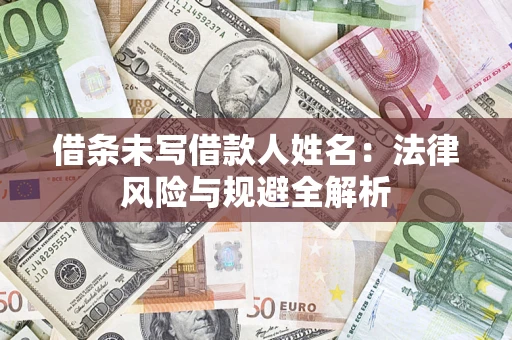 武汉借条未写借款人姓名：法律风险与规避全解析