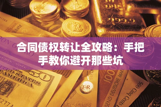 武汉合同债权转让全攻略：手把手教你避开那些坑