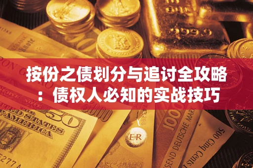 武汉按份之债划分与追讨全攻略：债权人必知的实战技巧
