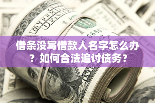 武汉借条没写借款人名字怎么办？如何合法追讨债务？