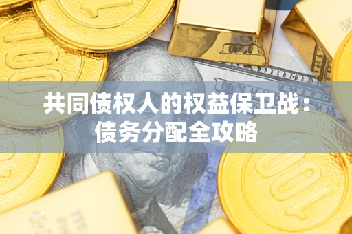 武汉共同债权人的权益保卫战：债务分配全攻略