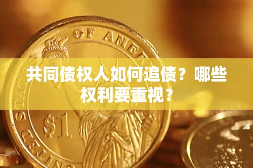 武汉共同债权人如何追债？哪些权利要重视？