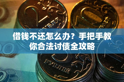 武汉借钱不还怎么办？手把手教你合法讨债全攻略