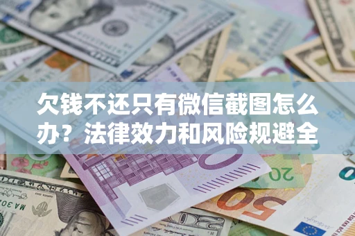 武汉欠钱不还只有微信截图怎么办？法律效力和风险规避全解析