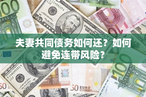 武汉夫妻共同债务如何还？如何避免连带风险？