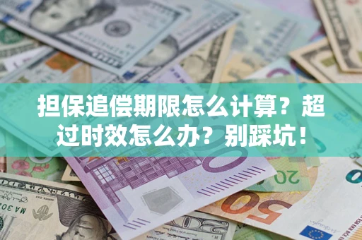 武汉担保追偿期限怎么计算？超过时效怎么办？别踩坑！