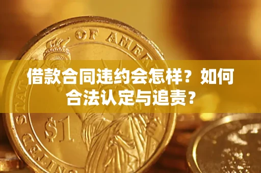 武汉借款合同违约会怎样？如何合法认定与追责？