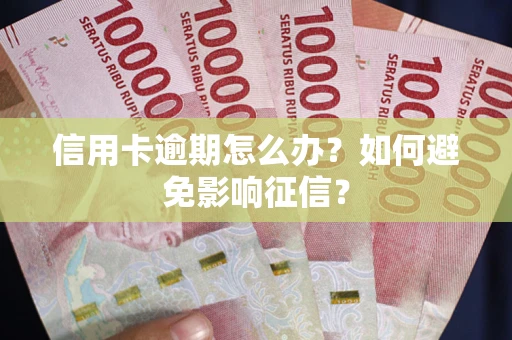 武汉信用卡逾期怎么办？如何避免影响征信？