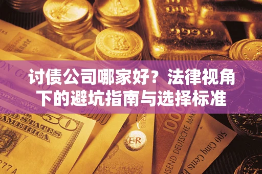 武汉讨债公司哪家好？法律视角下的避坑指南与选择标准