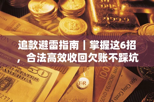 武汉追款避雷指南｜掌握这6招，合法高效收回欠账不踩坑