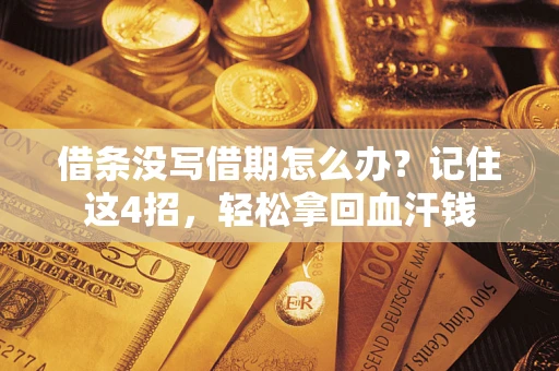 武汉借条没写借期怎么办？记住这4招，轻松拿回血汗钱