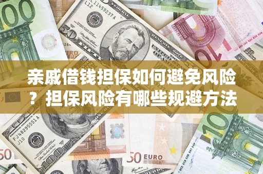 武汉亲戚借钱担保如何避免风险？担保风险有哪些规避方法？