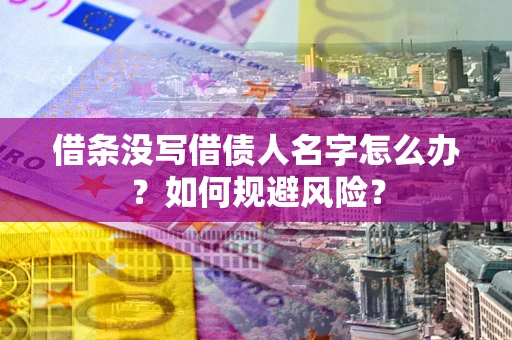 武汉借条没写借债人名字怎么办？如何规避风险？