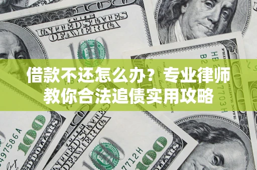 武汉借款不还怎么办？专业律师教你合法追债实用攻略