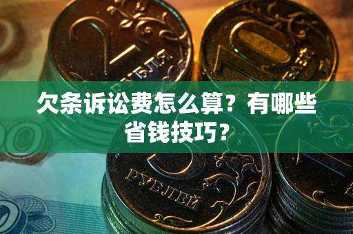武汉欠条诉讼费怎么算？有哪些省钱技巧？