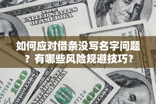 武汉如何应对借条没写名字问题？有哪些风险规避技巧？