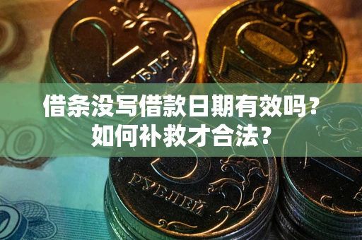 武汉借条没写借款日期有效吗？如何补救才合法？
